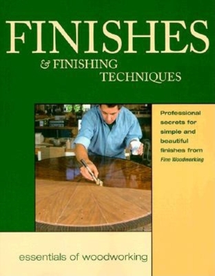 Finishes & Finishing Techniques: Professional Secrets for Simple & Beautiful Finish - Editors Of Fine Woodworking