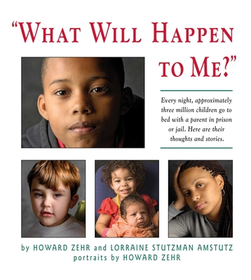 What Will Happen to Me: Every Night, Approximately Three Million Children Go to Bed with a Parent in Prison or Jail - Howard Zehr