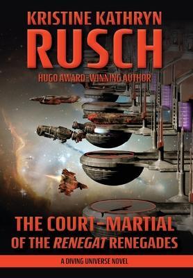The Court-Martial of the Renegat Renegades: A Diving Universe Novel - Kristine Kathryn Rusch