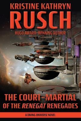 The Court-Martial of the Renegat Renegades: A Diving Universe Novel - Kristine Kathryn Rusch