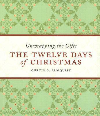 The Twelve Days of Christmas: Unwrapping the Gifts - Curtis G. Almquist