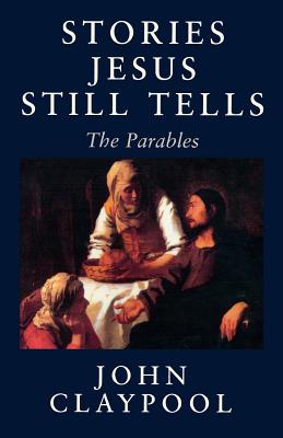 Stories Jesus Still Tells: The Parables - John Claypool