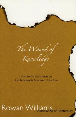 Wound of Knowledge: Christian Spirituality from the New Testament to St. John of the Cross - Rowan Williams