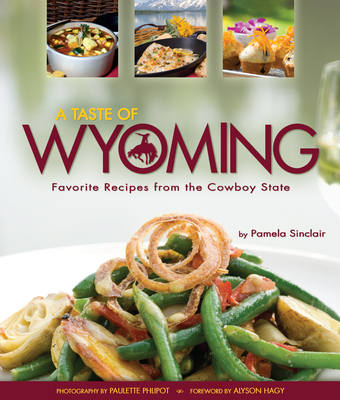 A Taste of Wyoming: Favorite Recipes from the Cowboy State - Pamela J. Sinclair