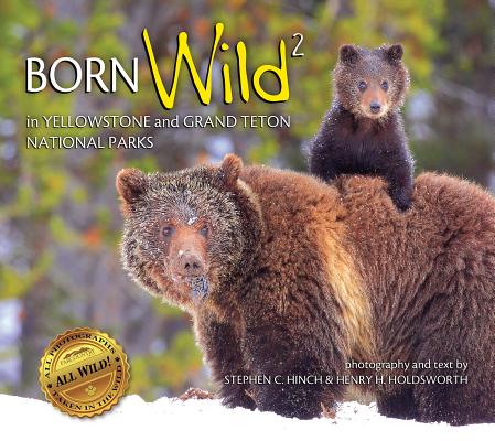 Born Wild 2: In Yellowstone and Grand Teton National Parks - Stephen C. Hinch
