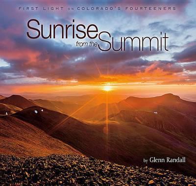 Sunrise from the Summit: First Light on Colorado's Fourteeners - Glenn Randall