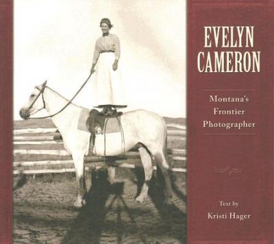 Evelyn Cameron: Montana's Frontier Photographer - Evelyn Cameron