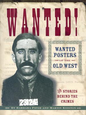 Wanted! Wanted Posters of the Old West: Stories Behind the Crimes - Barbara Fifer