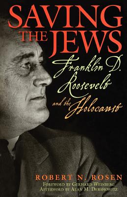 Saving the Jews: Franklin D. Roosevelt and the Holocaust - Robert N. Rosen