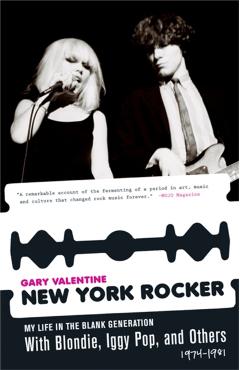 New York Rocker: My Life in the Blank Generation with Blondie, Iggy Pop, and Others, 1974-1981 - Gary Valentine