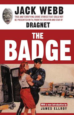 The Badge: True and Terrifying Crime Stories That Could Not Be Presented on TV, from the Creator and Star of Dragnet - Jack Webb