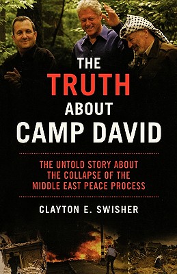 Coperta cărții 'The Truth about Camp David: The Untold Story about the Collapse of the Middle East Peace Process - Clayton E. Swisher'