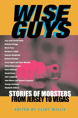 Wise Guys: Stories of Mobsters from Jersey to Vegas - Clint Willis