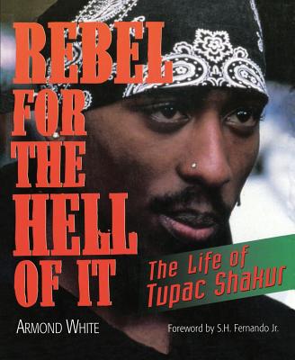 Rebel for the Hell of It: The Life of Tupac Shakur - Armond White