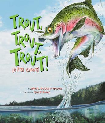 Trout, Trout, Trout: (A Fish Chant) - April Pulley Sayre