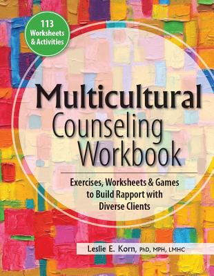 Multicultural Counseling Workbook: Exercises, Worksheets & Games to Build Rapport with Diverse Clients - Leslie E. Korn