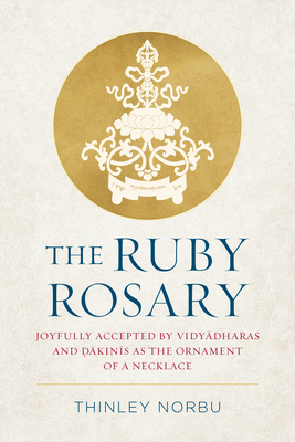 The Ruby Rosary: Joyfully Accepted by Vidyadharas and Dakinis as the Ornament of a Necklace - Thinley Norbu