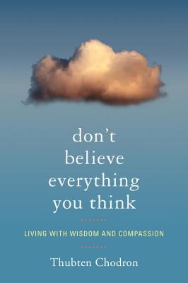 Don't Believe Everything You Think: Living with Wisdom and Compassion - Thubten Chodron