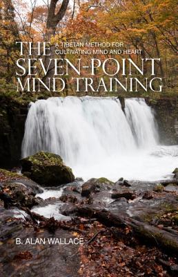 The Seven-Point Mind Training: A Tibetan Method for Cultivating Mind and Heart - B. Alan Wallace