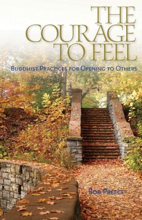 The Courage to Feel: Buddhist Practices for Opening to Others - Rob Preece
