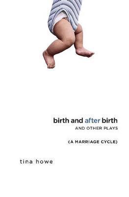 Birth and After Birth and Other Plays - Tina Howe
