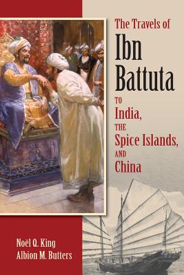 The Travels of Ibn Battuta: To India, the Spice Islands, and China - Noel Q. King