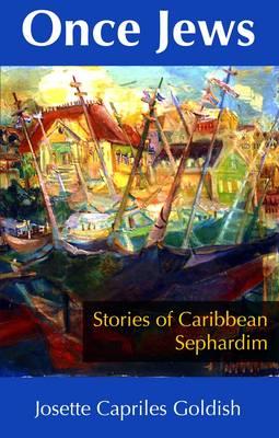 Once Jews: Stories of Caribbean Sephardim - Josette C. Goldish