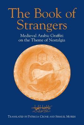 The Book of Strangers: Mediaeval Arabic Graffiti on the Theme of Nostalgia - Patricia Crone