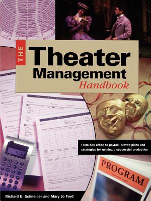 Theater Management Handbook: From Box Office to Payroll, Proven Plans and Strategies for Running a Successful Production - Richard E. Schneider