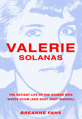 Valerie Solanas: The Defiant Life of the Woman Who Wrote Scum (and Shot Andy Warhol) - Breanne Fahs