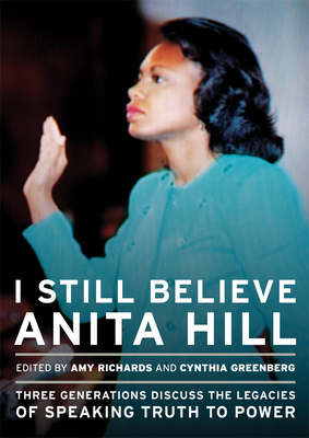 I Still Believe Anita Hill: Three Generations Discuss the Legacy of Speaking the Truth to Power - Amy Richards