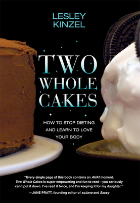 Two Whole Cakes: How to Stop Dieting and Learn to Love Your Body - Lesley Kinzel