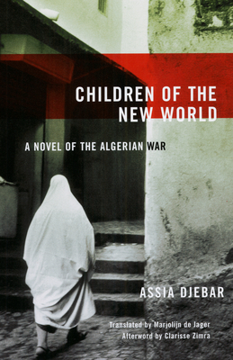 Children of the New World: A Novel of the Algerian War - Assia Djebar