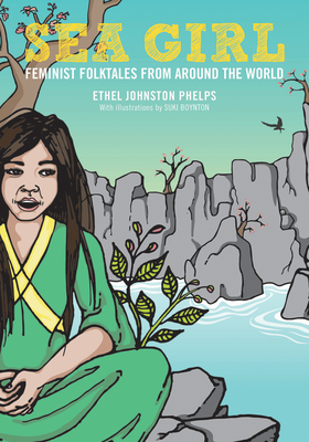 Sea Girl: Feminist Folktales from Around the World - Ethel Johnston Phelps