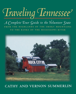 Traveling Tennessee: A Complete Tour Guide to the Volunteer State from the Highlands of the Smoky Mountains to the Banks of the Mississippi - Cathy Summerlin