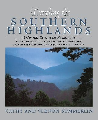 Traveling the Southern Highlands: A Complete Guide to the Mountains of Western North Carolina, East Tennessee, Northeast Georgia, and Southwest Virgin - Cathy Summerlin