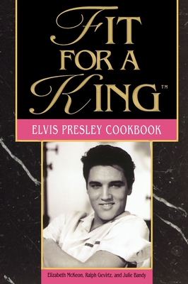 Fit for a King: The Elvis Presley Cookbook - Elizabeth Mckeon