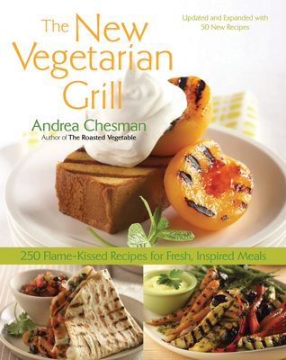 New Vegetarian Grill: 250 Flame-Kissed Recipes for Fresh, Inspired Meals - Andrea Chesman