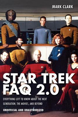 Star Trek FAQ 2.0 (Unofficial and Unauthorized): Everything Left to Know About the Next Generationthe Movies and Beyond - Mark Clark