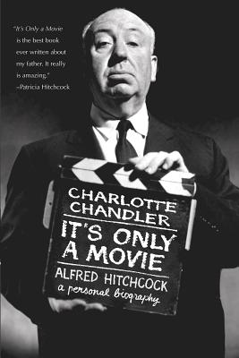It's Only a Movie: Alfred Hitchcock: A Personal Biography - Charlotte Chandler