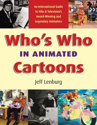 Who's Who in Animated Cartoons: An International Guide to Film & Television's Award-Winning and Legendary Animators - Jeff Lenburg