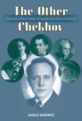 The Other Chekhov: A Biography of Michael Chekhov, the Legendary Actor, Director & Theorist - Charles Marowitz