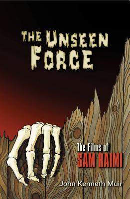 The Unseen Force: The Films of Sam Raimi - John Kenneth Muir