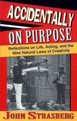 Accidentally On Purpose: Reflections on Life, Acting and the Nine Natural Laws of Creativity - John Strasberg