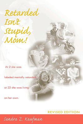 Retarded Isn't Stupid, Mom! Revised Edition - Sandra Z. Kaufman