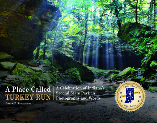 A Place Called Turkey Run: A Celebration of Indiana's Second State Park in Photographs and Words - Daniel P. Shepardson