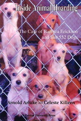 Inside Animal Hoarding: The Story of Barbara Erickson and her 522 Dogs - Arnold Arluke