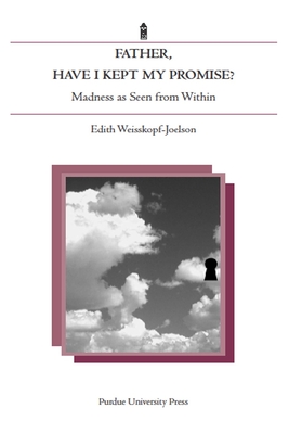 Father, Have I Kept My Promise?: Madness as Seen from Within - Edith Weisskopf-joelson