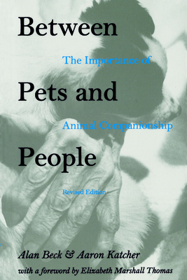 Between Pets and People: The Importance of Animal Companionship - Alan M. Beck