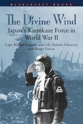 Divine Wind: Japan's Kamikaze Force in World War II - Capt Rikihei Inoguchi